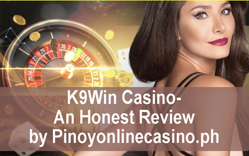 K9Win Casino: An Honest Review by Pinoyonlinecasino.ph